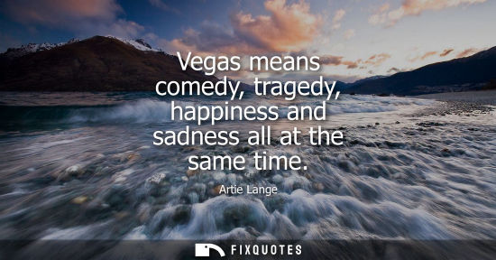 Small: Vegas means comedy, tragedy, happiness and sadness all at the same time