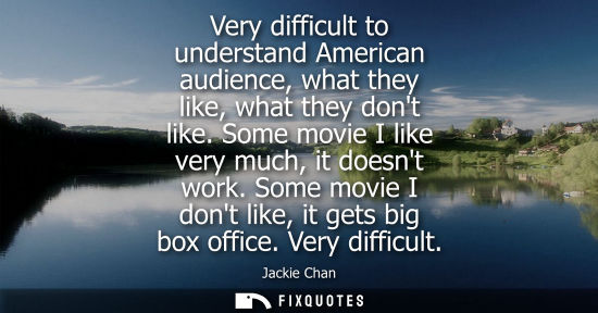 Small: Very difficult to understand American audience, what they like, what they dont like. Some movie I like 