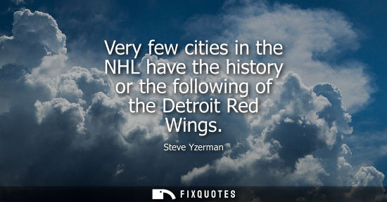 Small: Very few cities in the NHL have the history or the following of the Detroit Red Wings