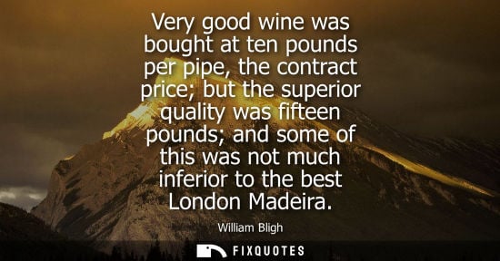 Small: Very good wine was bought at ten pounds per pipe, the contract price but the superior quality was fifteen poun