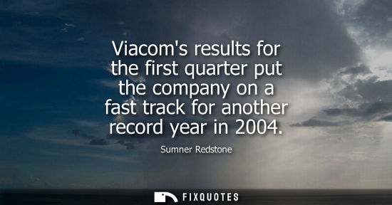 Small: Viacoms results for the first quarter put the company on a fast track for another record year in 2004