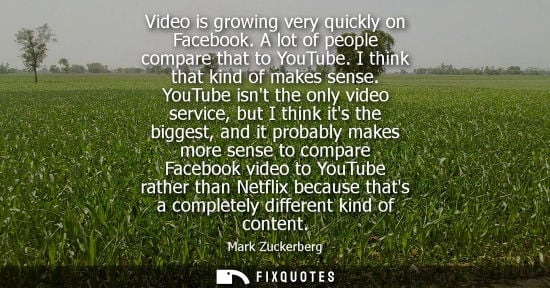 Small: Video is growing very quickly on Facebook. A lot of people compare that to YouTube. I think that kind o