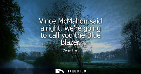 Small: Vince McMahon said alright, were going to call you the Blue Blazer
