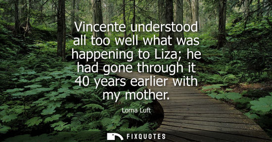 Small: Vincente understood all too well what was happening to Liza he had gone through it 40 years earlier wit