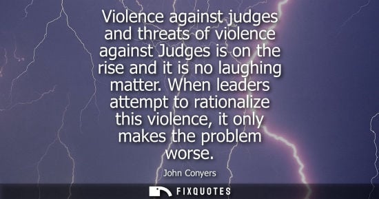 Small: Violence against judges and threats of violence against Judges is on the rise and it is no laughing mat