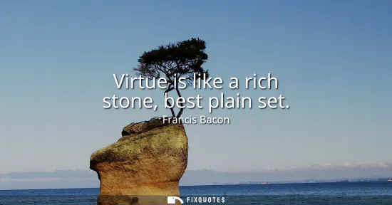 Small: Virtue is like a rich stone, best plain set
