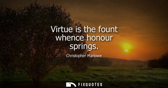 Small: Virtue is the fount whence honour springs