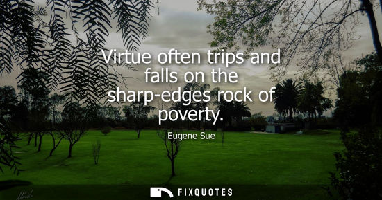 Small: Virtue often trips and falls on the sharp-edges rock of poverty