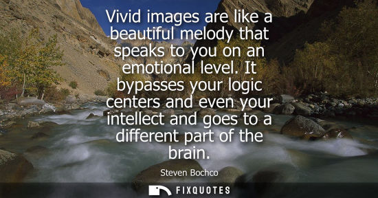 Small: Vivid images are like a beautiful melody that speaks to you on an emotional level. It bypasses your log