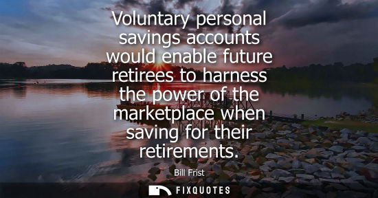Small: Voluntary personal savings accounts would enable future retirees to harness the power of the marketplac