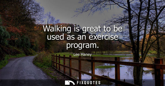 Small: Walking is great to be used as an exercise program