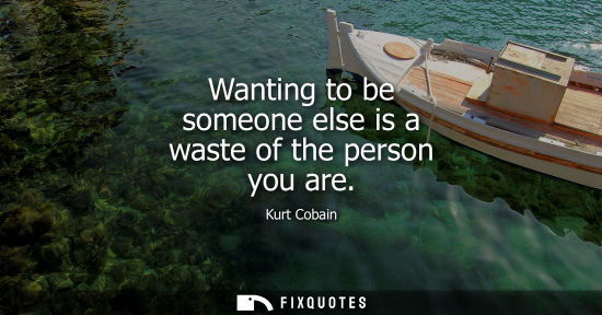 Small: Wanting to be someone else is a waste of the person you are