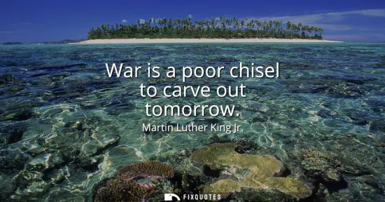 Small: War is a poor chisel to carve out tomorrow