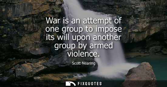 Small: War is an attempt of one group to impose its will upon another group by armed violence