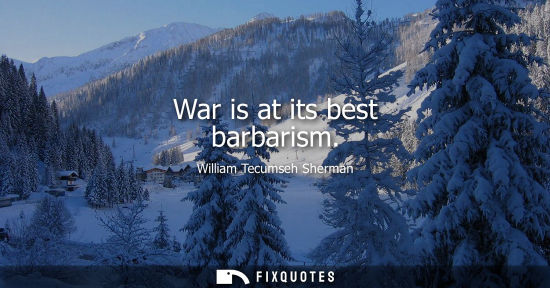 Small: War is at its best barbarism