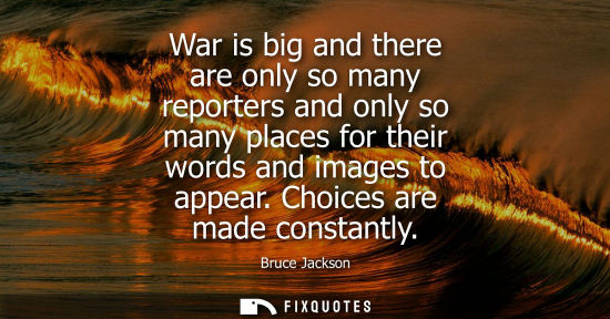 Small: War is big and there are only so many reporters and only so many places for their words and images to a