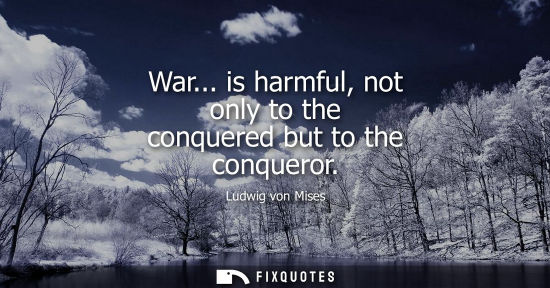 Small: War... is harmful, not only to the conquered but to the conqueror