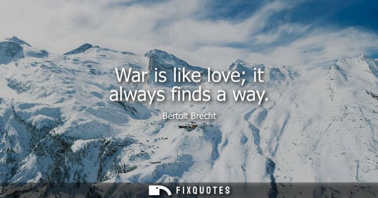Small: Bertolt Brecht: War is like love it always finds a way