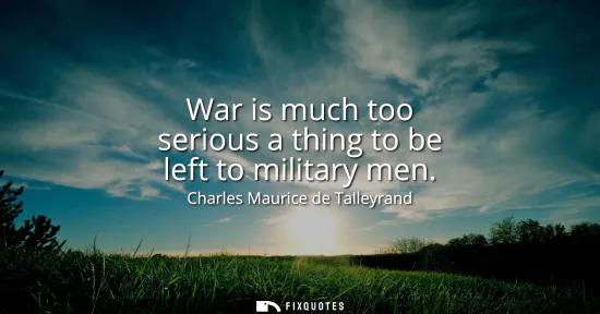 Small: War is much too serious a thing to be left to military men