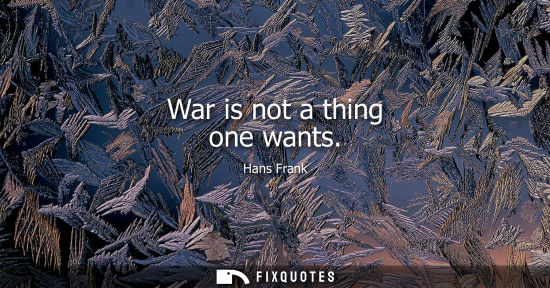 Small: War is not a thing one wants