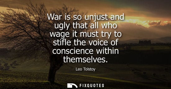 Small: War is so unjust and ugly that all who wage it must try to stifle the voice of conscience within themse