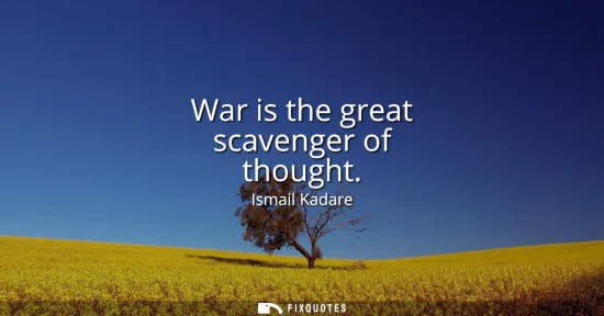 Small: War is the great scavenger of thought