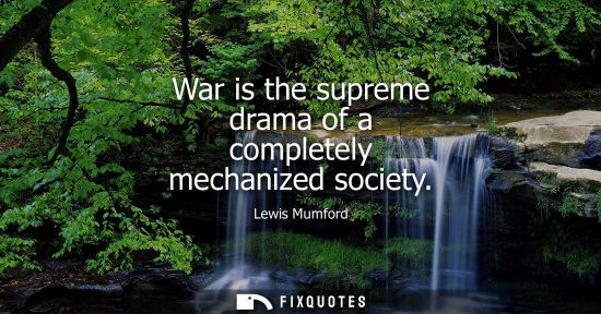 Small: War is the supreme drama of a completely mechanized society