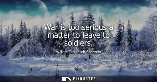 Small: War is too serious a matter to leave to soldiers