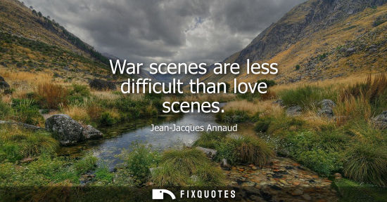 Small: War scenes are less difficult than love scenes