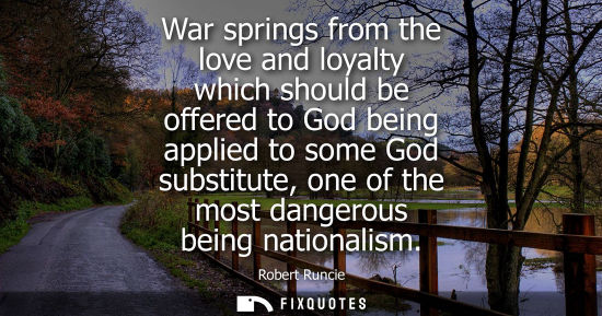 Small: War springs from the love and loyalty which should be offered to God being applied to some God substitu