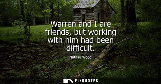 Small: Warren and I are friends, but working with him had been difficult