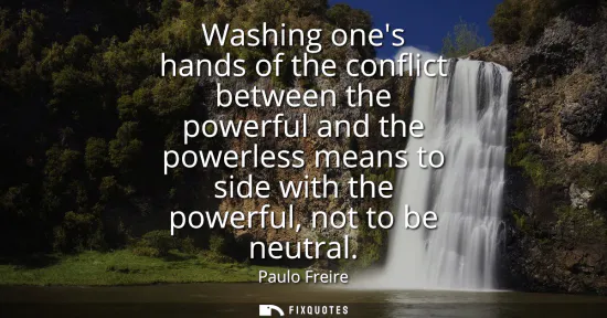 Small: Washing ones hands of the conflict between the powerful and the powerless means to side with the powerful, not