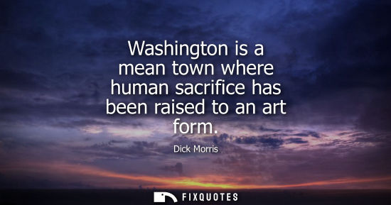 Small: Washington is a mean town where human sacrifice has been raised to an art form