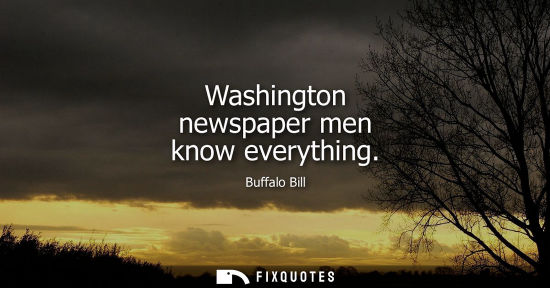 Small: Washington newspaper men know everything