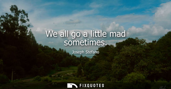 Small: We all go a little mad sometimes