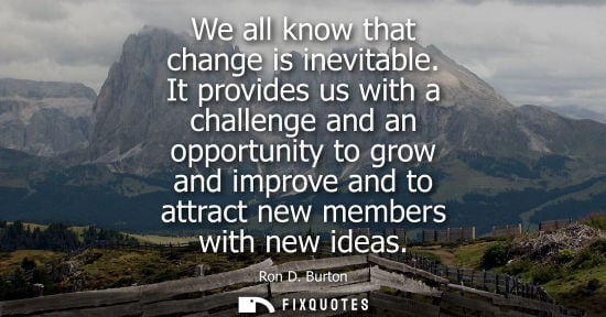Small: We all know that change is inevitable. It provides us with a challenge and an opportunity to grow and i