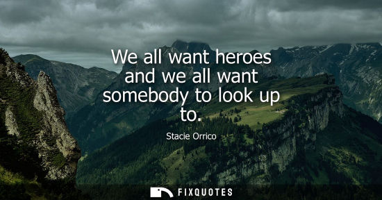Small: We all want heroes and we all want somebody to look up to