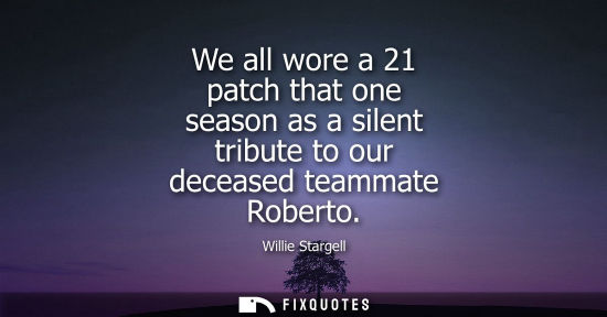 Small: We all wore a 21 patch that one season as a silent tribute to our deceased teammate Roberto