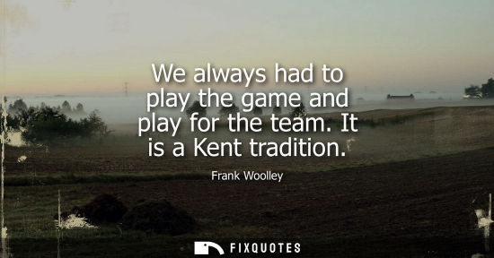 Small: We always had to play the game and play for the team. It is a Kent tradition