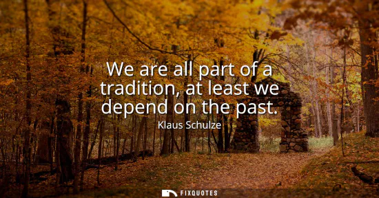 Small: We are all part of a tradition, at least we depend on the past