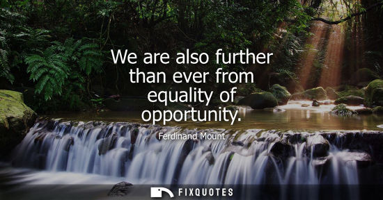 Small: We are also further than ever from equality of opportunity