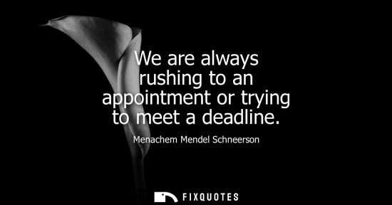 Small: We are always rushing to an appointment or trying to meet a deadline