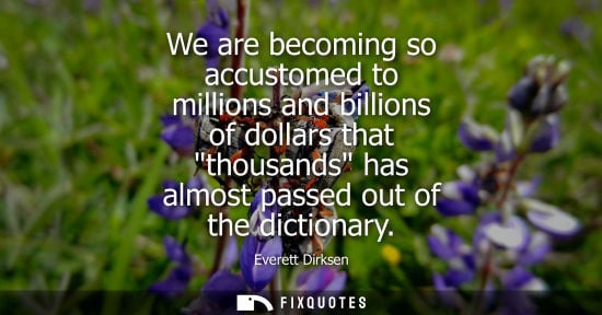 Small: We are becoming so accustomed to millions and billions of dollars that thousands has almost passed out of the 