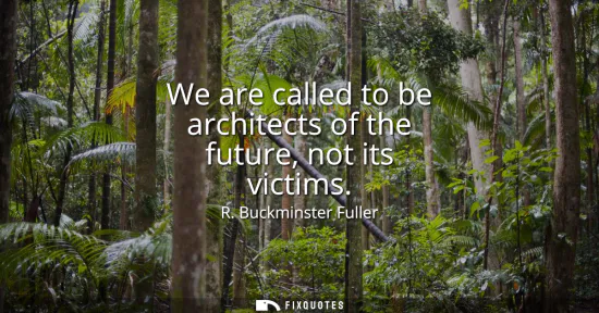 Small: We are called to be architects of the future, not its victims