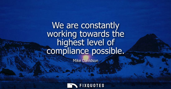 Small: We are constantly working towards the highest level of compliance possible