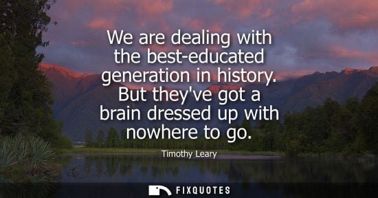 Small: We are dealing with the best-educated generation in history. But theyve got a brain dressed up with now
