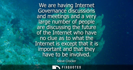Small: We are having Internet Governance discussions and meetings and a very large number of people are discus
