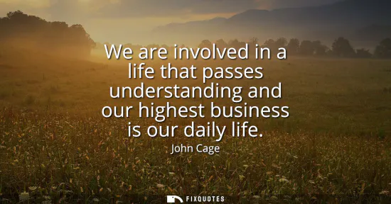 Small: We are involved in a life that passes understanding and our highest business is our daily life