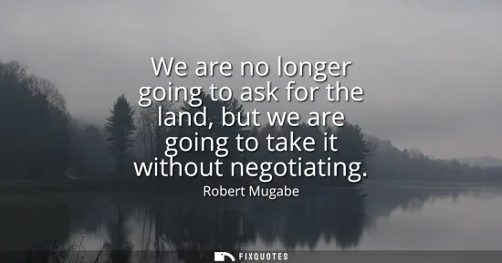 Small: We are no longer going to ask for the land, but we are going to take it without negotiating