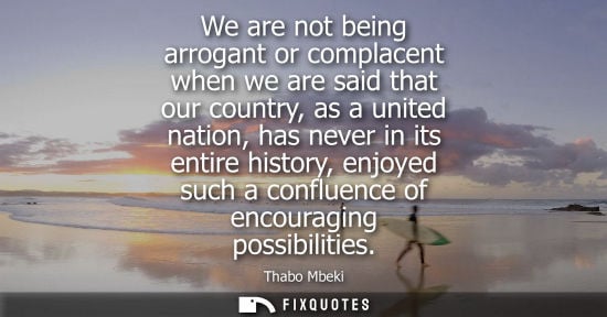 Small: We are not being arrogant or complacent when we are said that our country, as a united nation, has never in it